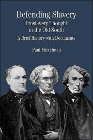 Title: Defending Slavery: Proslavery Thought in the Old South: A Brief History with Documents / Edition 1, Author: Paul Finkelman