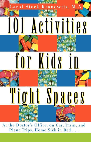 101 Activities for Kids Tight Spaces: At the Doctor's Office, on Car, Train, and Plane Trips, Home Sick Bed .