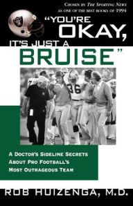 Title: You're OK, It's Just A Bruise: A Doctor's Sideline Secrets About Pro Football's Most Outrageous Team, Author: Rob Huizenga