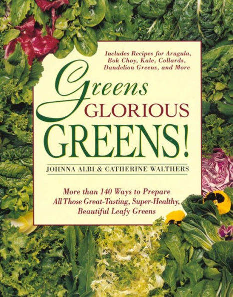 Greens Glorious Greens!: More than 140 Ways to Prepare All Those Great-Tasting, Super-Healthy, Beautiful Leafy Greens