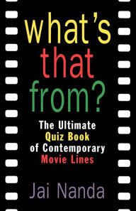 Title: What's That From?: The Ultimate Quiz Book Of Memorable Movie Lines Since 1969, Author: Jai Nanda
