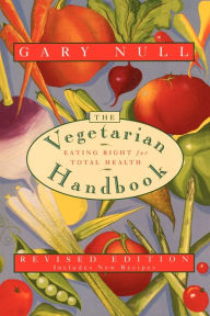 Title: The Vegetarian Handbook: Eating Right for Total Health, Author: Gary Null Ph.D.