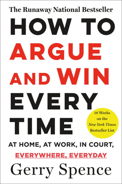 How to Argue & Win Every Time: At Home, At Work, In Court, Everywhere, Everyday