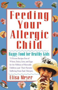 Title: Feeding Your Allergic Child: Happy Food for Healthy Kids, Author: Elisa Meyer