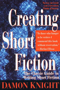 Title: Creating Short Fiction: The Classic Guide to Writing Short Fiction, Author: Damon Knight