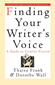 Title: Finding Your Writer's Voice: A Guide to Creative Fiction, Author: Thaisa Frank