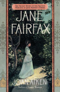 Title: Jane Fairfax: The Secret Story of the Second Heroine in Jane Austen's Emma, Author: Joan Aiken