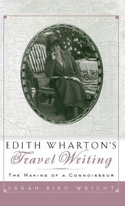 Title: Edith Wharton's Travel Writing: The Making of a Connoisseur, Author: Sarah Bird Wright