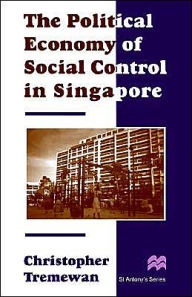 Title: The Political Economy of Social Control in Singapore, Author: C. Tremewan
