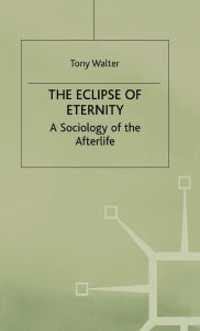 Title: The Eclipse of Eternity: A Sociology of the Afterlife, Author: T. Walter