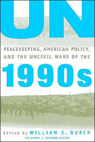 Title: UN Peacekeeping, American Policy and the Uncivil Wars of the 1990s / Edition 1, Author: William J. Durch