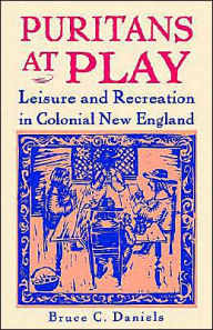 Title: Puritans at Play: Leisure and Recreation in Colonial New England / Edition 1, Author: Bruce C. Daniels