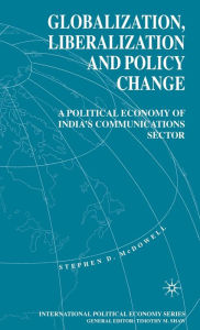 Title: Globalization, Liberalization and Policy Change: A Political Economy of India's Communications Sector, Author: S. McDowell