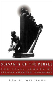 Title: Servants of the People: The 1960s Legacy of African American Leadership / Edition 1, Author: NA NA