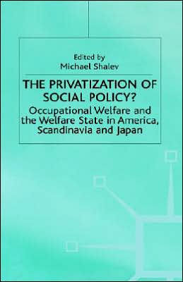 The Privatization of Social Policy?: Occupational Welfare and the Welfare State in America, Scandinavia and Japan