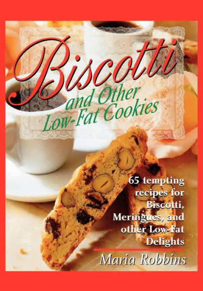 Biscotti & Other Low Fat Cookies: 65 Tempting Recipes for Biscotti, Meringues, and Other Low-Fat Delights