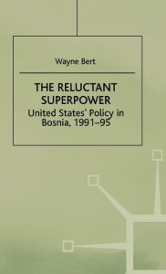Title: The Reluctant Superpower: United States' Policy in Bosnia, 1991-95 / Edition 1, Author: W. Bert