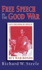 Title: Free Speech in the Good War, Author: R. Steele