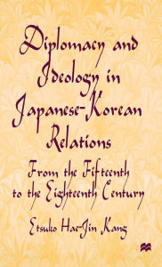 Title: Diplomacy and Ideology in Japanese-Korean Relations: From the Fifteenth to the Eighteenth Century, Author: E. Kang