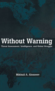 Title: Without Warning: A Study in Asymmetric Threat Assessment, Author: Mikhail A. Alexseev
