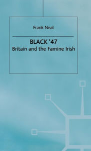 Title: Black '47: Britain and the Famine Irish, Author: F. Neal