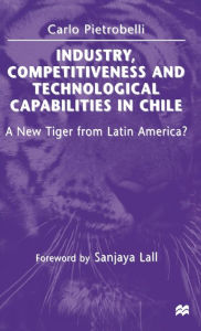 Title: Industry, Competitiveness and Technological Capabilities in Chile: A New Tiger from Latin America?, Author: Carlo Pietrobelli