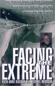 Title: Facing the Extreme: One Woman's Story of True Courage, Death-Defying Survival, and Her Quest for the Summit, Author: Ruth Anne Kocour