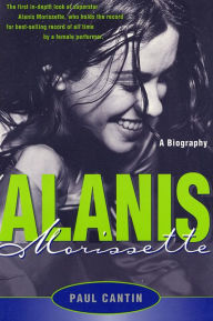 Title: Alanis Morissette: A Biography, Author: Paul Cantin