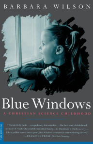 Title: Blue Windows: A Christian Science Childhood, Author: Barbara Wilson