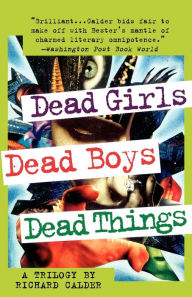 Title: Dead Girls, Dead Boys, Dead Things: A Trilogy, Author: Richard Calder