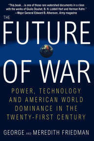 Title: The Future of War: Power, Technology and American World Dominance in the Twenty-first Century, Author: George Friedman