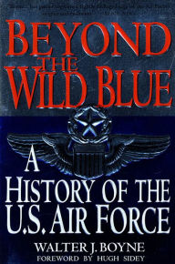 Title: Beyond the Wild Blue: A History of the U.S. Air Force, 1947-1997, Author: Walter J. Boyne