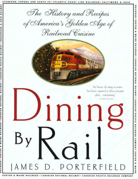 Dining By Rail: The History and Recipes of America's Golden Age of Railroad Cuisine