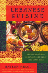 Title: Lebanese Cuisine: More Than 250 Authentic Recipes From The Most Elegant Middle Eastern Cuisine, Author: Anissa Helou