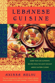Title: Lebanese Cuisine: More Than 250 Authentic Recipes From The Most Elegant Middle Eastern Cuisine, Author: Anissa Helou