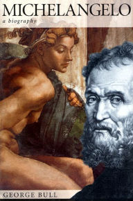 Title: Michelangelo: A Biography, Author: George Bull