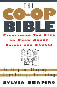 Title: The Co-Op Bible: Everything You Need to Know About Co-ops and Condos; Getting in, Staying in, Surviving, Thriving, Author: Sylvia Shapiro
