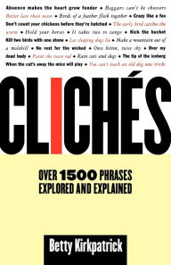 Title: Cliches: Over 1500 Phrases Explored and Explained, Author: Betty Kirkpatrick