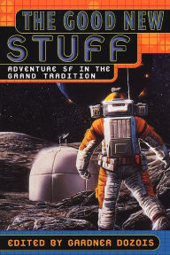 Title: The Good New Stuff: Adventure in Science Fiction in the Grand Tradition, Author: Gardner Dozois