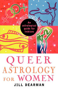 Title: Queer Astrology for Women: An Astrological Guide for Lesbians, Author: Jill Dearman