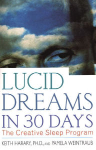 Title: Lucid Dreams in 30 Days, Second Edition: The Creative Sleep Program, Author: Keith Harary