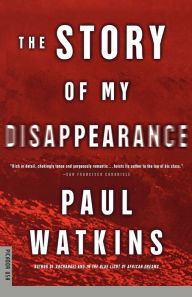 Title: The Story of My Disappearance: A Novel, Author: Paul Watkins