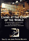 Title: Living at the Edge of the World: A Teenager's Survival in the Tunnels of Grand Central Station, Author: Jamie Pastor Bolnick