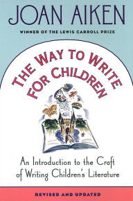 Title: The Way to Write for Children: An Introduction to the Craft of Writing Children's Literature, Author: Joan Aiken