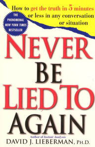 Title: Never Be Lied to Again: How to Get the Truth In 5 Minutes Or Less In Any Conversation Or Situation, Author: David J. Lieberman Ph.D.