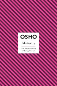 Title: Maturity: The Responsibility of Being Oneself, Author: Osho