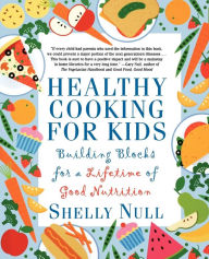 Title: Healthy Cooking for Kids: Building Blocks for a Lifetime of Good Nutrition, Author: Shelly Null