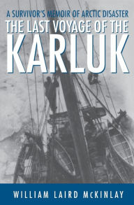 Title: The Last Voyage of the Karluk: A Survivor's Memoir of Arctic Disaster, Author: William Laird McKinlay