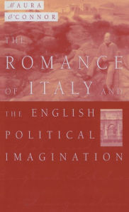 Title: The Romance of Italy and the English Imagination: Italy, the English Middle Class and Imaging the Nation in the Nineteenth Century, Author: Maura O'Connor