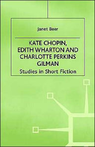 Title: Kate Chopin, Edith Wharton and Charlotte Perkins Gilman: Studies in Short Fiction, Author: Janet Beer